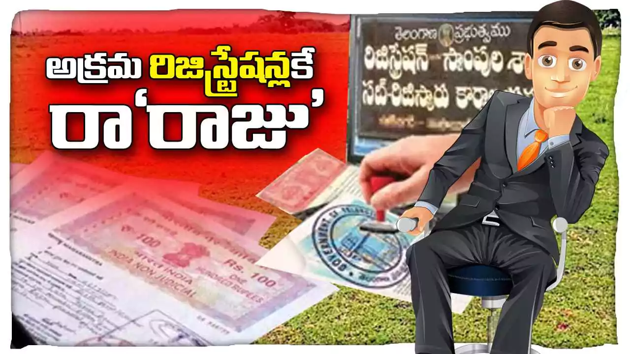 Illegal Registrations | అక్రమ రిజిస్ట్రేషన్లకే రా”రాజు”