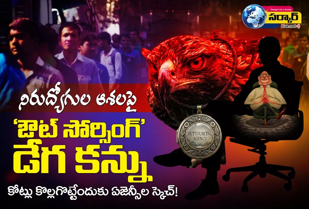 నిరుద్యోగుల ఆశలపై ‘ఔట్ సోర్సింగ్’ డేగ కన్ను కోట్లు కొల్లగొట్టేందుకు ఏజెన్సీల స్కెచ్! – Outsourcing Jobs Scam
